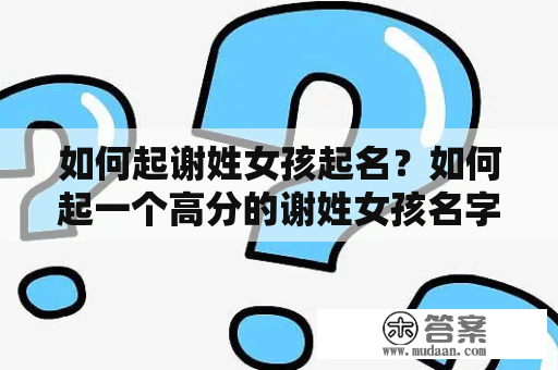 如何起谢姓女孩起名？如何起一个高分的谢姓女孩名字？