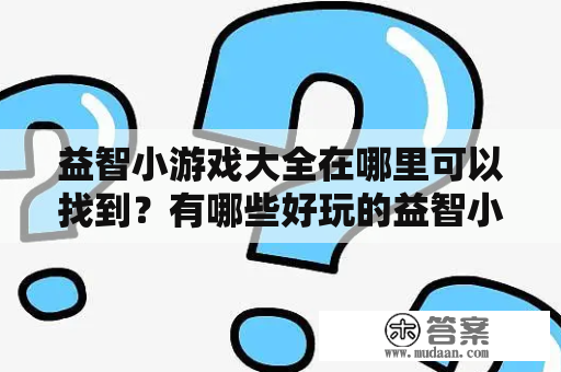 益智小游戏大全在哪里可以找到？有哪些好玩的益智小游戏？