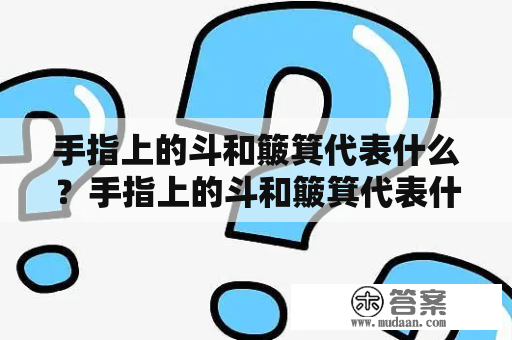 手指上的斗和簸箕代表什么？手指上的斗和簸箕代表什么意思？