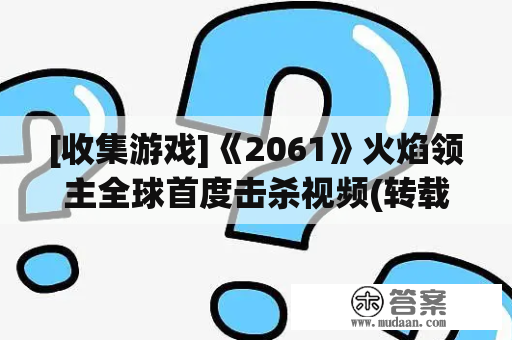 [收集游戏]《2061》火焰领主全球首度击杀视频(转载)