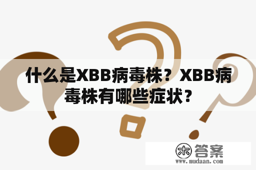 什么是XBB病毒株？XBB病毒株有哪些症状？