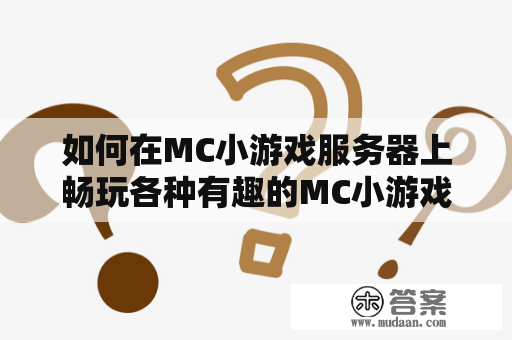 如何在MC小游戏服务器上畅玩各种有趣的MC小游戏？