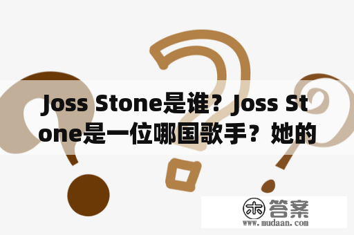 Joss Stone是谁？Joss Stone是一位哪国歌手？她的音乐类型是什么？