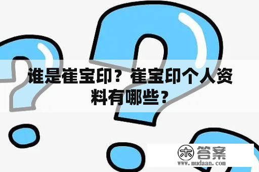 谁是崔宝印？崔宝印个人资料有哪些？