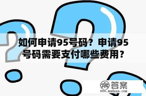 如何申请95号码？申请95号码需要支付哪些费用？