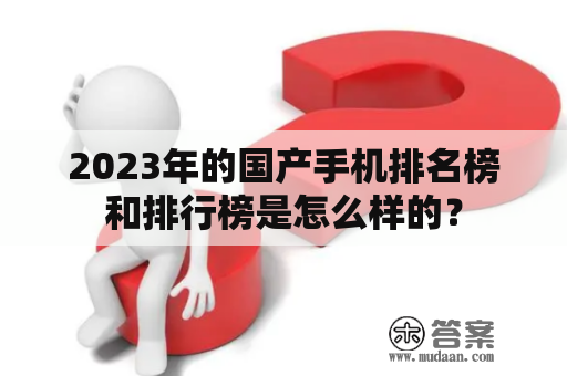 2023年的国产手机排名榜和排行榜是怎么样的？