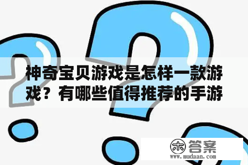 神奇宝贝游戏是怎样一款游戏？有哪些值得推荐的手游？