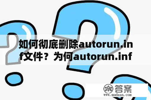 如何彻底删除autorun.inf文件？为何autorun.inf文件不被删除？