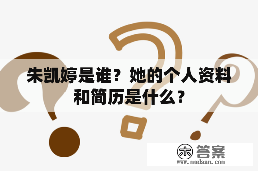 朱凯婷是谁？她的个人资料和简历是什么？