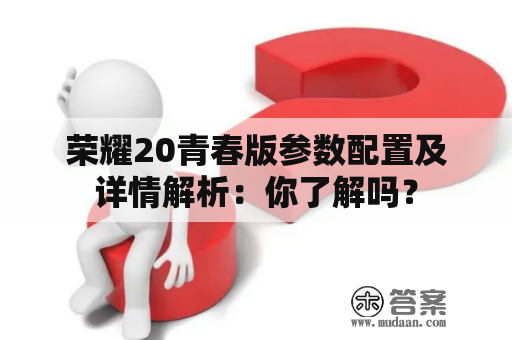 荣耀20青春版参数配置及详情解析：你了解吗？