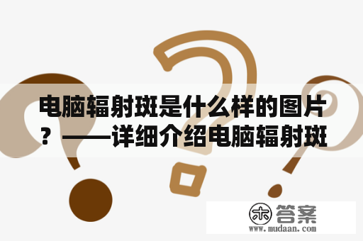 电脑辐射斑是什么样的图片？——详细介绍电脑辐射斑的形成以及其表现形式