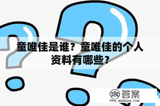 童唯佳是谁？童唯佳的个人资料有哪些？