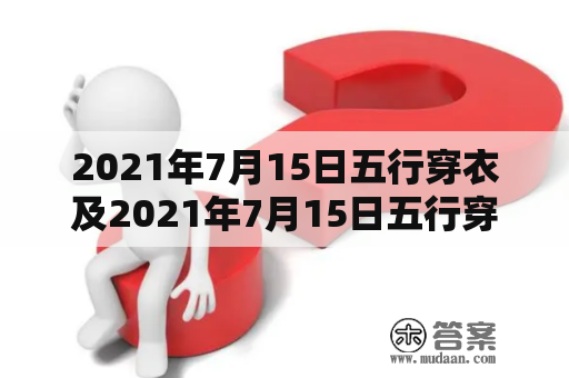 2021年7月15日五行穿衣及2021年7月15日五行穿衣颜色搭配，你需要注意的事项有哪些？