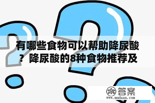 有哪些食物可以帮助降尿酸？降尿酸的8种食物推荐及菜谱分享