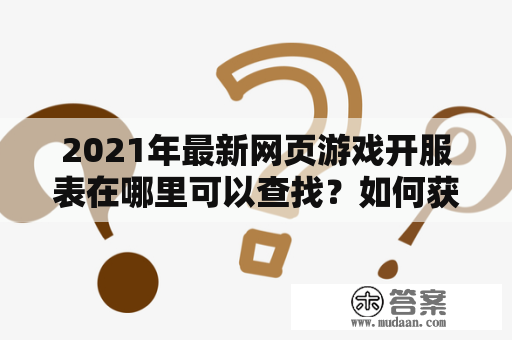 2021年最新网页游戏开服表在哪里可以查找？如何获取最新的网页游戏开服信息？以下为您详细介绍。