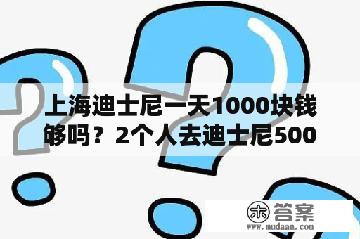 上海迪士尼一天1000块钱够吗？2个人去迪士尼5000够吗？