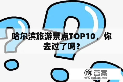 哈尔滨旅游景点TOP10，你去过了吗？