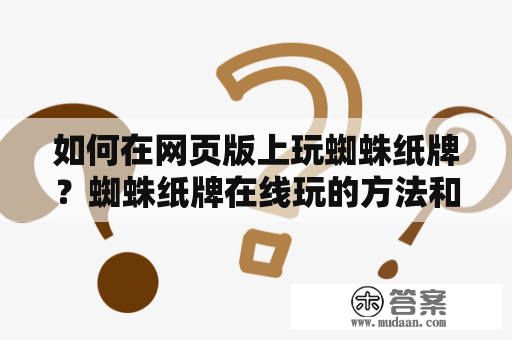 如何在网页版上玩蜘蛛纸牌？蜘蛛纸牌在线玩的方法和技巧！