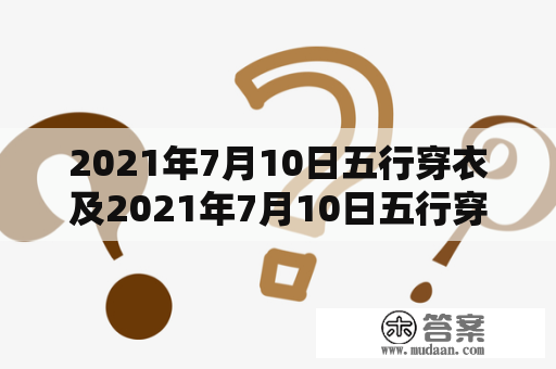 2021年7月10日五行穿衣及2021年7月10日五行穿衣指南——如何在五行属相影响下选择适合的衣服