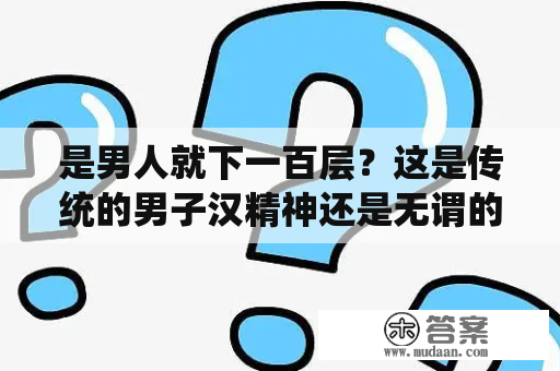 是男人就下一百层？这是传统的男子汉精神还是无谓的危险行为？