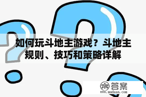 如何玩斗地主游戏？斗地主规则、技巧和策略详解