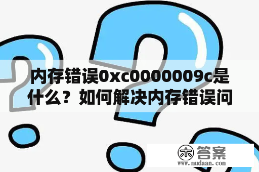 内存错误0xc0000009c是什么？如何解决内存错误问题？