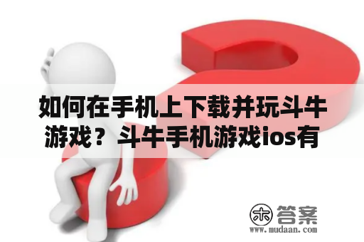 如何在手机上下载并玩斗牛游戏？斗牛手机游戏ios有哪些好玩的版本？