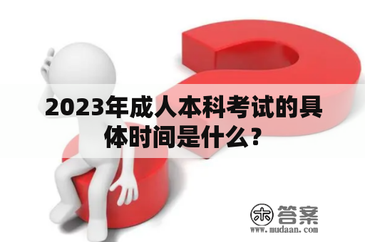 2023年成人本科考试的具体时间是什么？