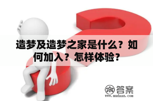 造梦及造梦之家是什么？如何加入？怎样体验？