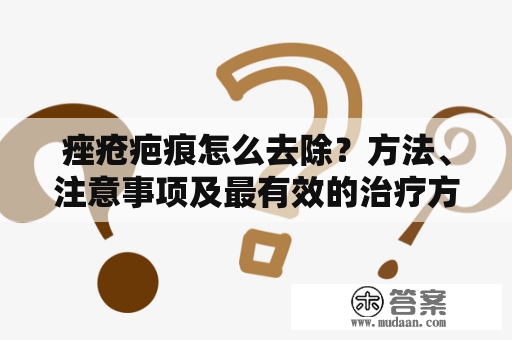 痤疮疤痕怎么去除？方法、注意事项及最有效的治疗方式