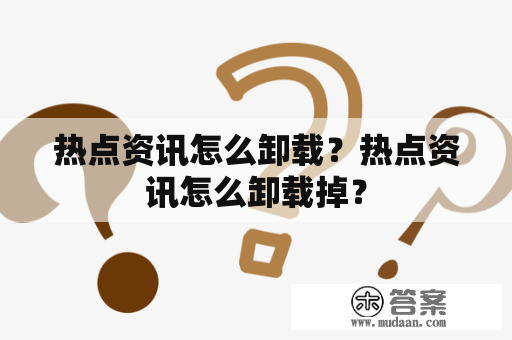 热点资讯怎么卸载？热点资讯怎么卸载掉？