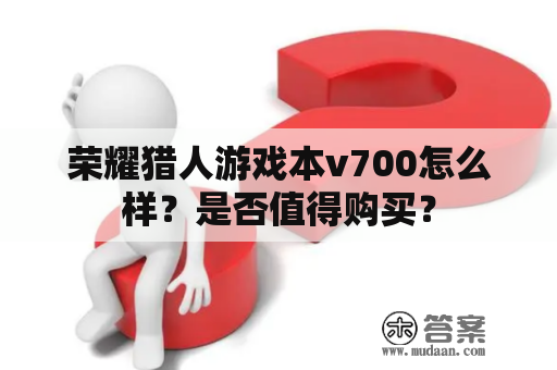 荣耀猎人游戏本v700怎么样？是否值得购买？