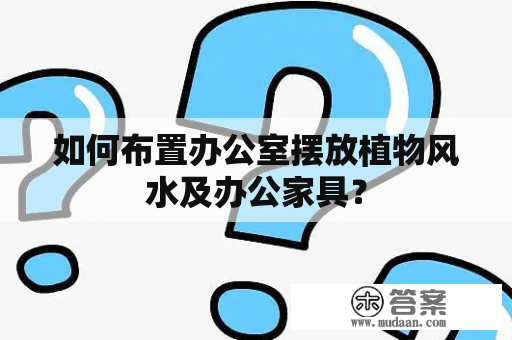 如何布置办公室摆放植物风水及办公家具？