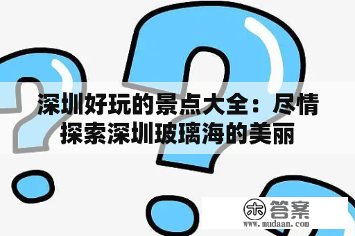 深圳好玩的景点大全：尽情探索深圳玻璃海的美丽