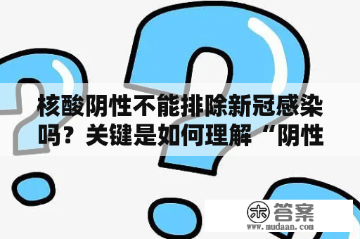 核酸阴性不能排除新冠感染吗？关键是如何理解“阴性”