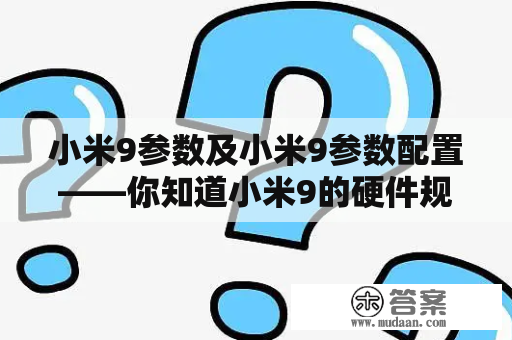 小米9参数及小米9参数配置——你知道小米9的硬件规格吗？