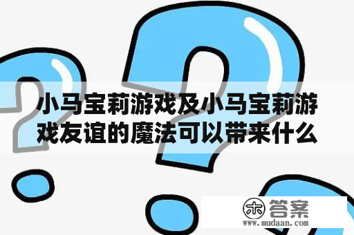 小马宝莉游戏及小马宝莉游戏友谊的魔法可以带来什么乐趣？