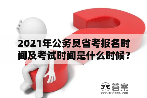 2021年公务员省考报名时间及考试时间是什么时候？