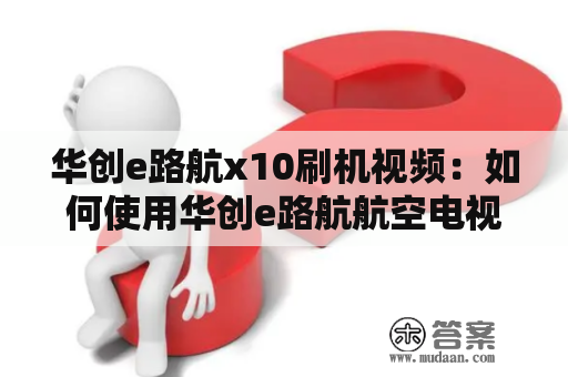 华创e路航x10刷机视频：如何使用华创e路航航空电视机顶盒？