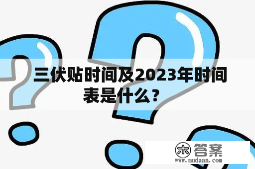  三伏贴时间及2023年时间表是什么？ 