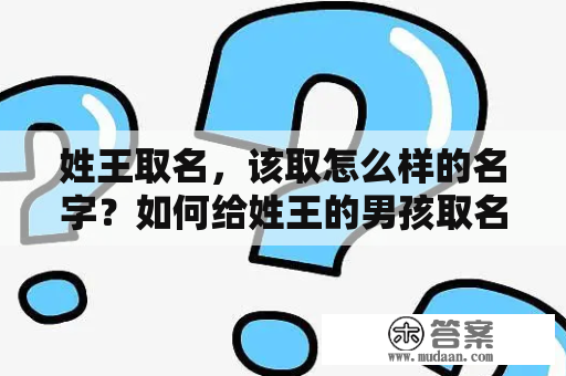 姓王取名，该取怎么样的名字？如何给姓王的男孩取名字？