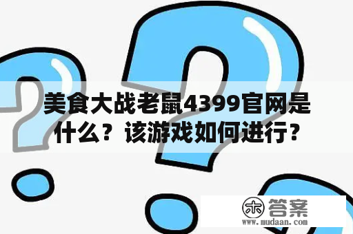 美食大战老鼠4399官网是什么？该游戏如何进行？