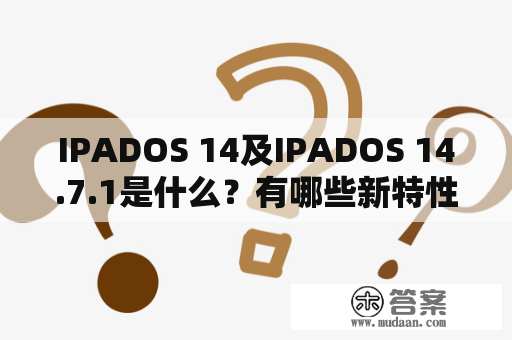 IPADOS 14及IPADOS 14.7.1是什么？有哪些新特性？