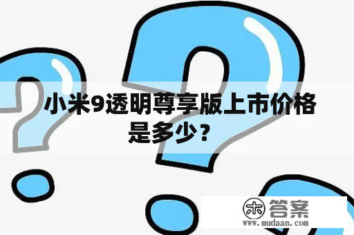  小米9透明尊享版上市价格是多少？ 