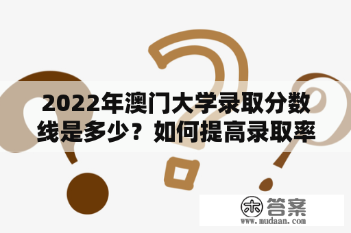 2022年澳门大学录取分数线是多少？如何提高录取率？