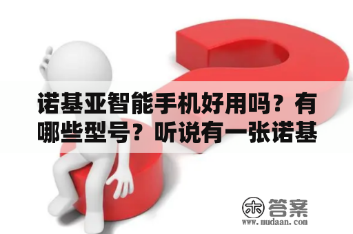 诺基亚智能手机好用吗？有哪些型号？听说有一张诺基亚智能手机型号大全图？