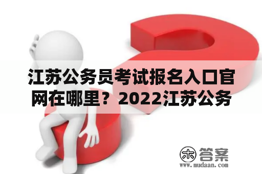 江苏公务员考试报名入口官网在哪里？2022江苏公务员考试报名入口官网怎么进入？