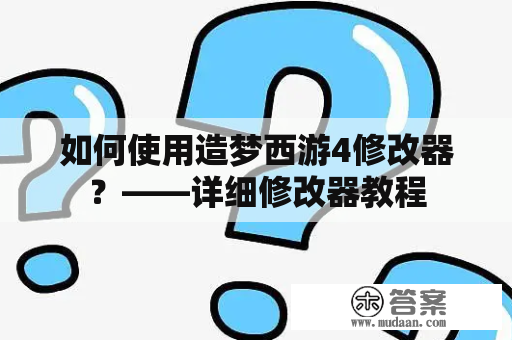 如何使用造梦西游4修改器？——详细修改器教程