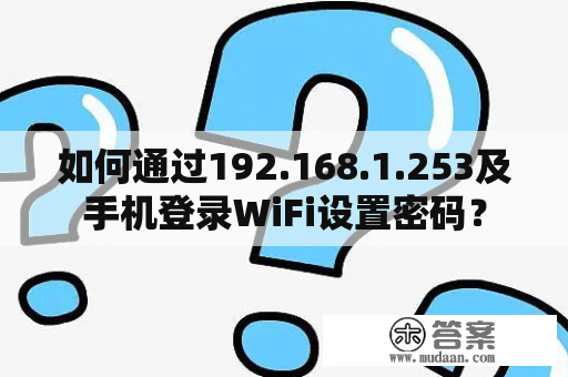 如何通过192.168.1.253及手机登录WiFi设置密码？