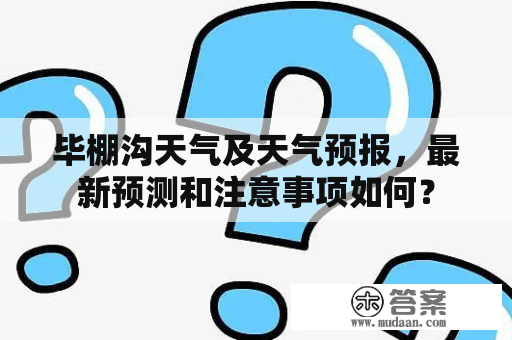 毕棚沟天气及天气预报，最新预测和注意事项如何？